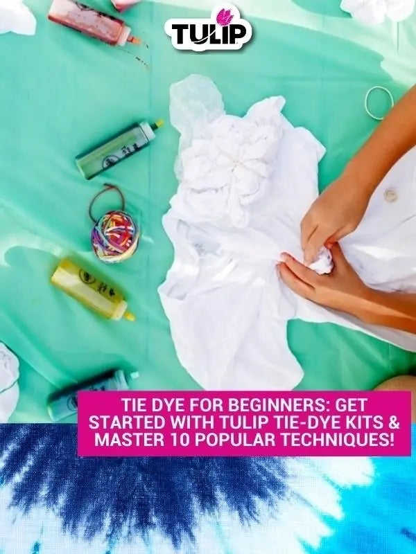 Tie Dye for Beginners: Get Started with Tulip Tie-Dye Kits & Master 10 Popular Techniques!